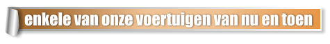 enkele van onze voertuigen van nu en toen